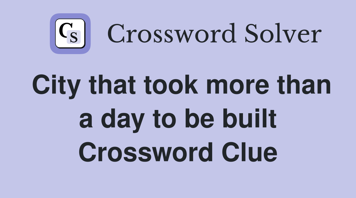 City that took more than a day to be built Crossword Clue