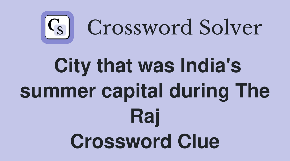 City that was India's summer capital during The Raj Crossword Clue