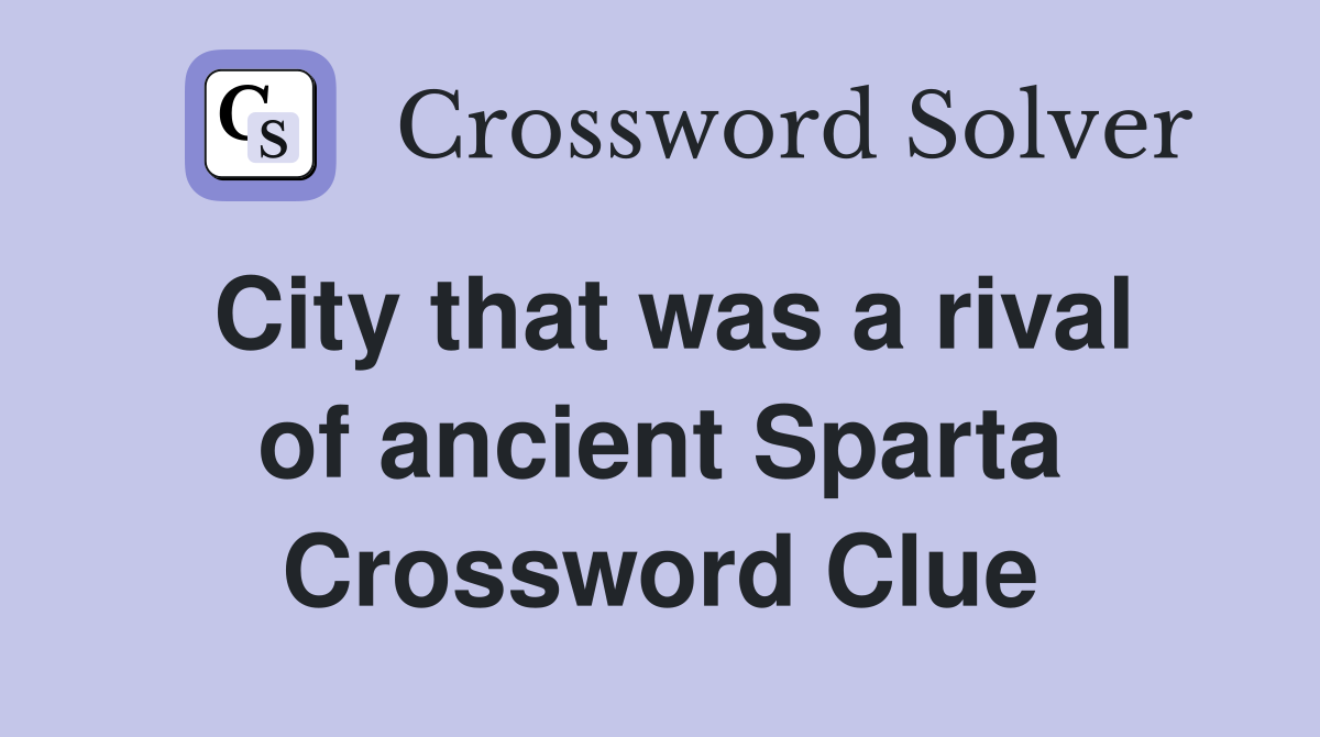 City that was a rival of ancient Sparta Crossword Clue