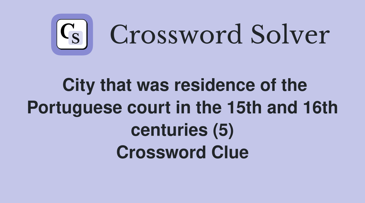 City that was residence of the Portuguese court in the 15th and 16th centuries (5) Crossword Clue