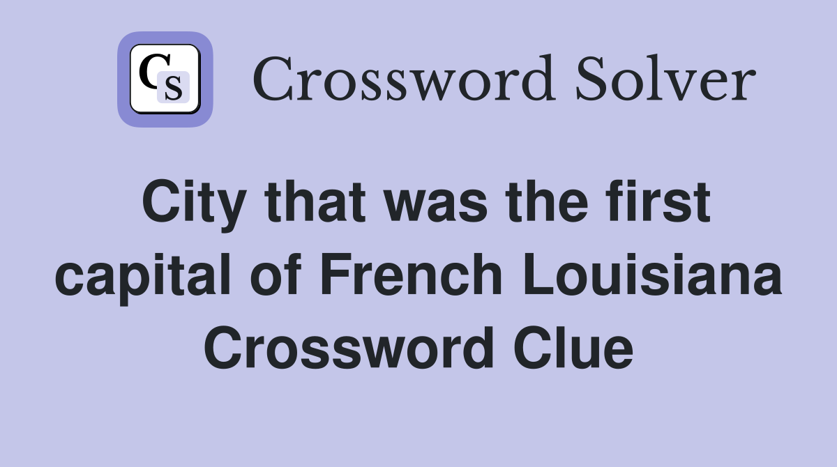 City that was the first capital of French Louisiana Crossword Clue