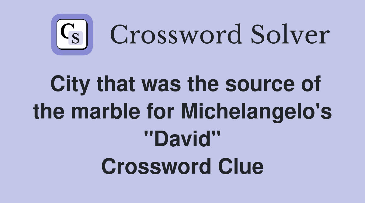 City that was the source of the marble for Michelangelo's "David" Crossword Clue