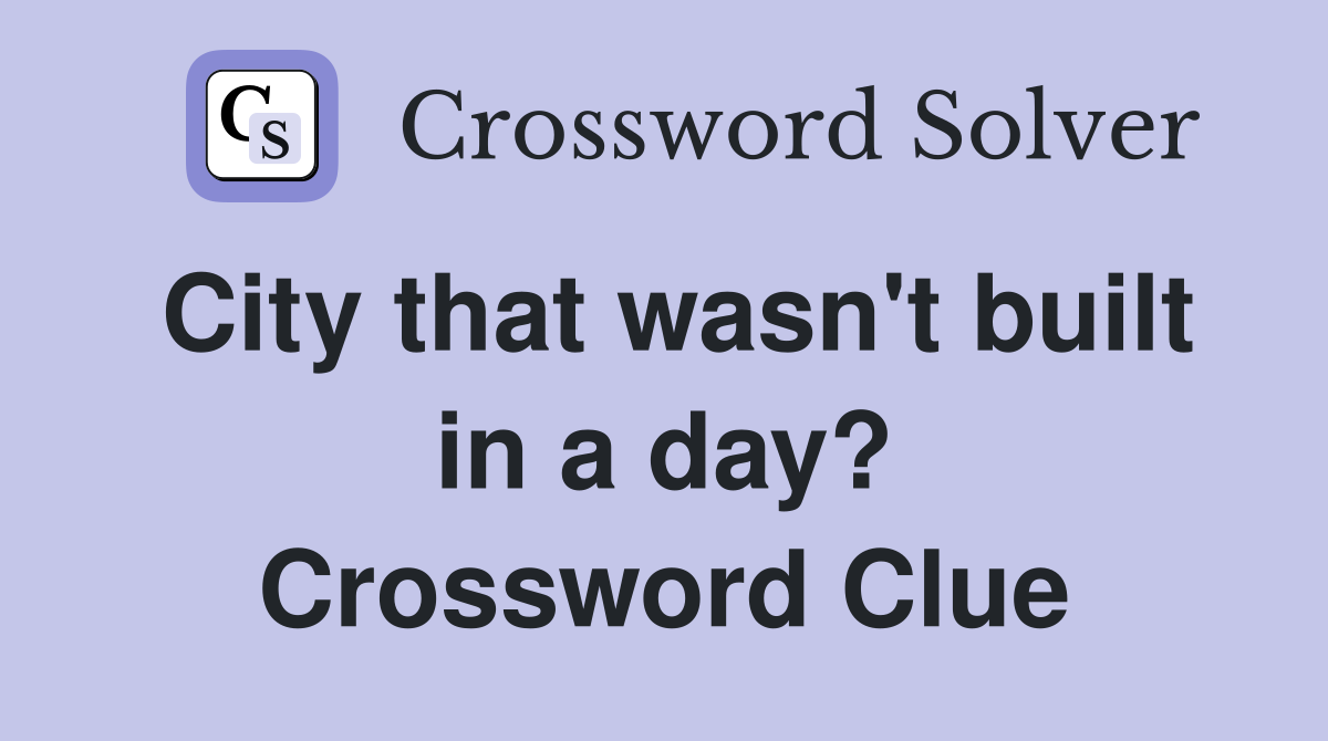 City that wasn't built in a day? Crossword Clue