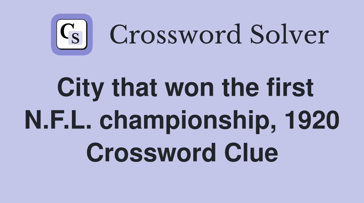 City that won the first N.F.L. championship, 1920 Crossword Clue