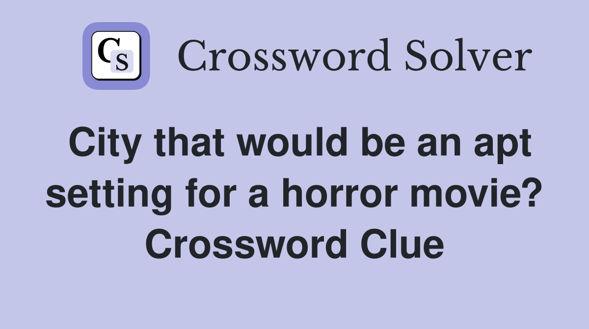 City that would be an apt setting for a horror movie? Crossword Clue