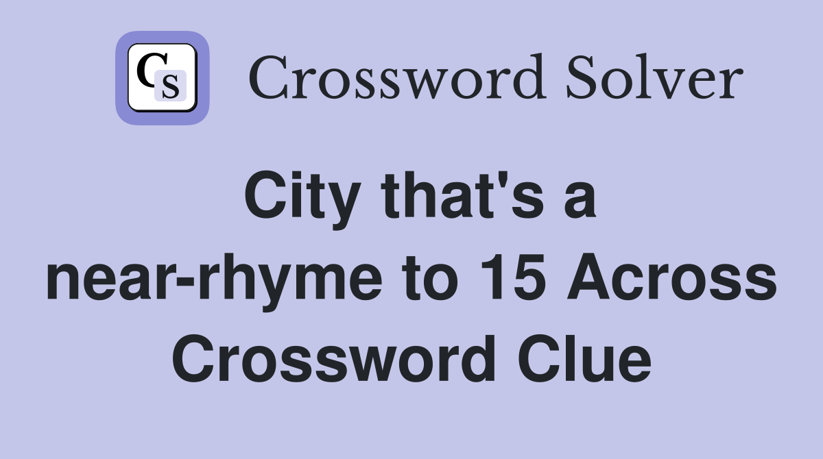 City that's a near-rhyme to 15 Across Crossword Clue