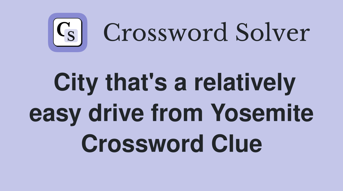 City that's a relatively easy drive from Yosemite Crossword Clue