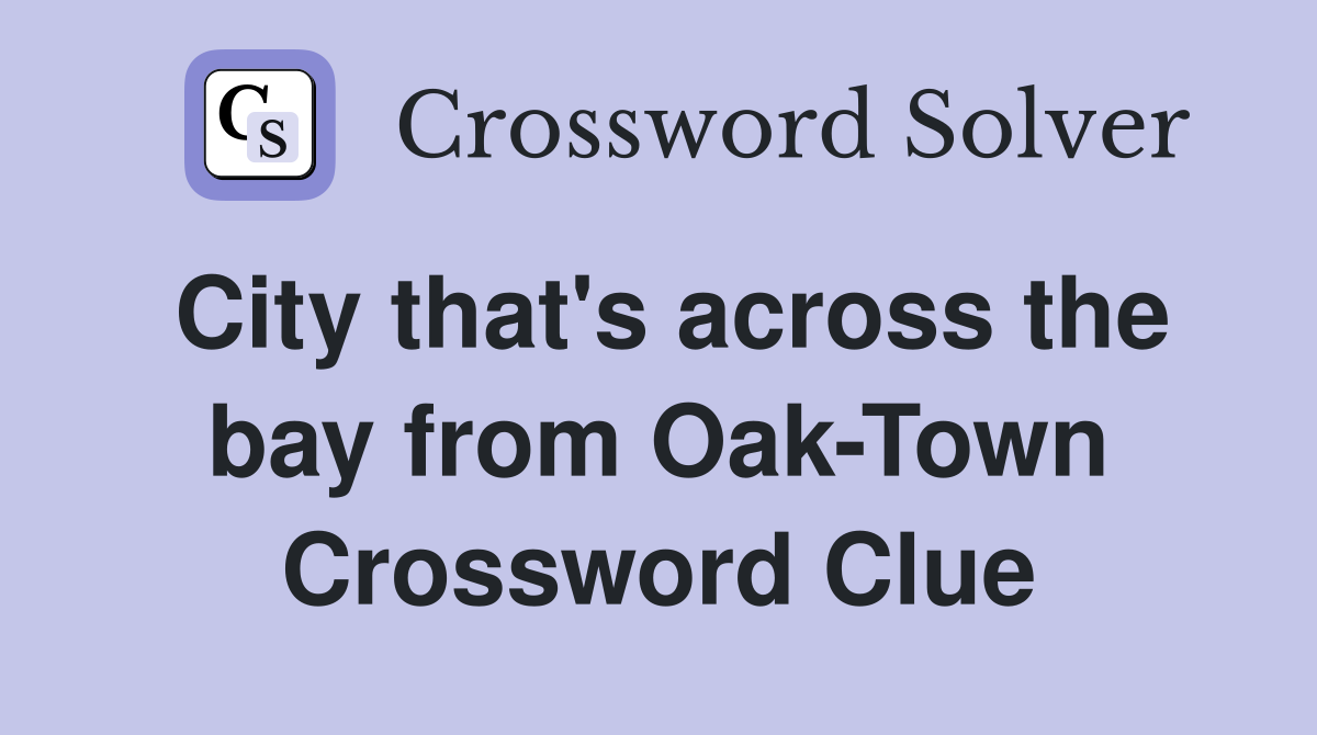 City that's across the bay from Oak-Town Crossword Clue