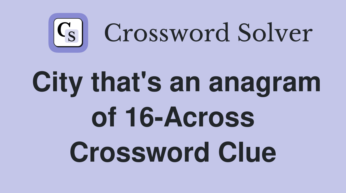 City that's an anagram of 16-Across Crossword Clue