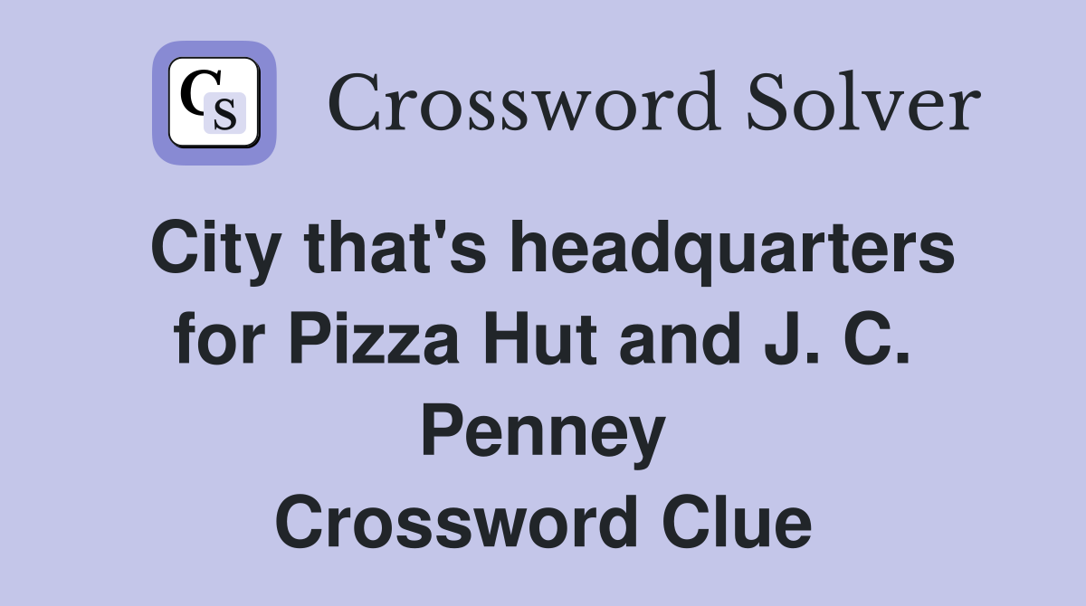 City that's headquarters for Pizza Hut and J. C. Penney Crossword Clue