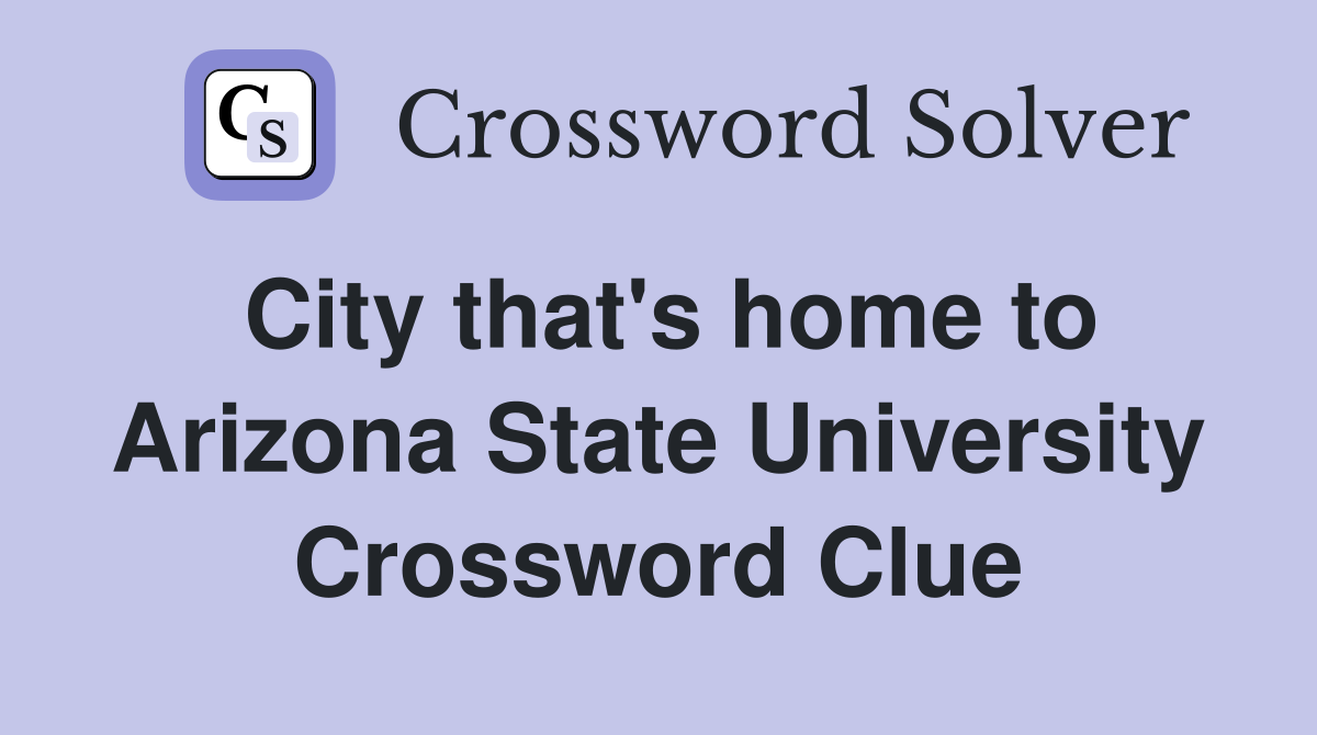 City that's home to Arizona State University Crossword Clue