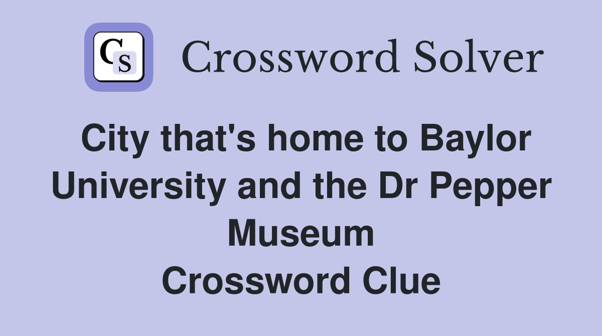 City that's home to Baylor University and the Dr Pepper Museum Crossword Clue