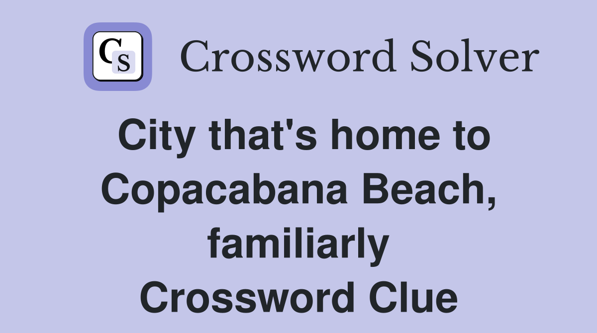 City that's home to Copacabana Beach, familiarly Crossword Clue
