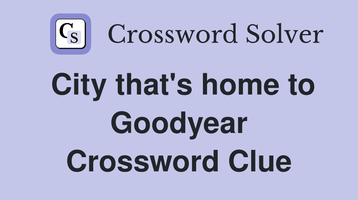 City that's home to Goodyear Crossword Clue
