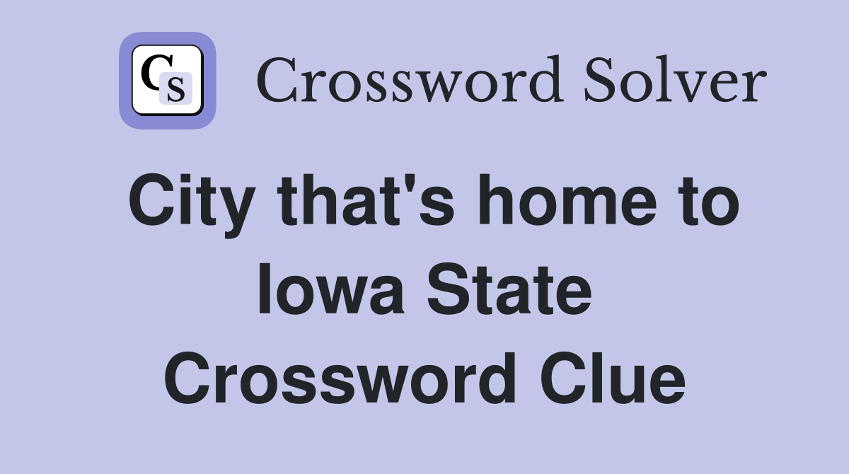 City that's home to Iowa State Crossword Clue