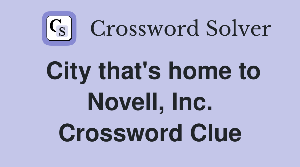 City that's home to Novell, Inc. Crossword Clue