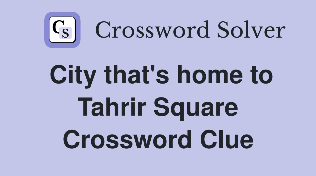 City that's home to Tahrir Square Crossword Clue