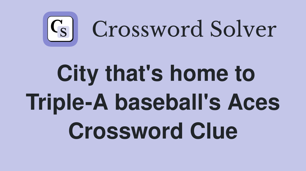 City that's home to Triple-A baseball's Aces Crossword Clue