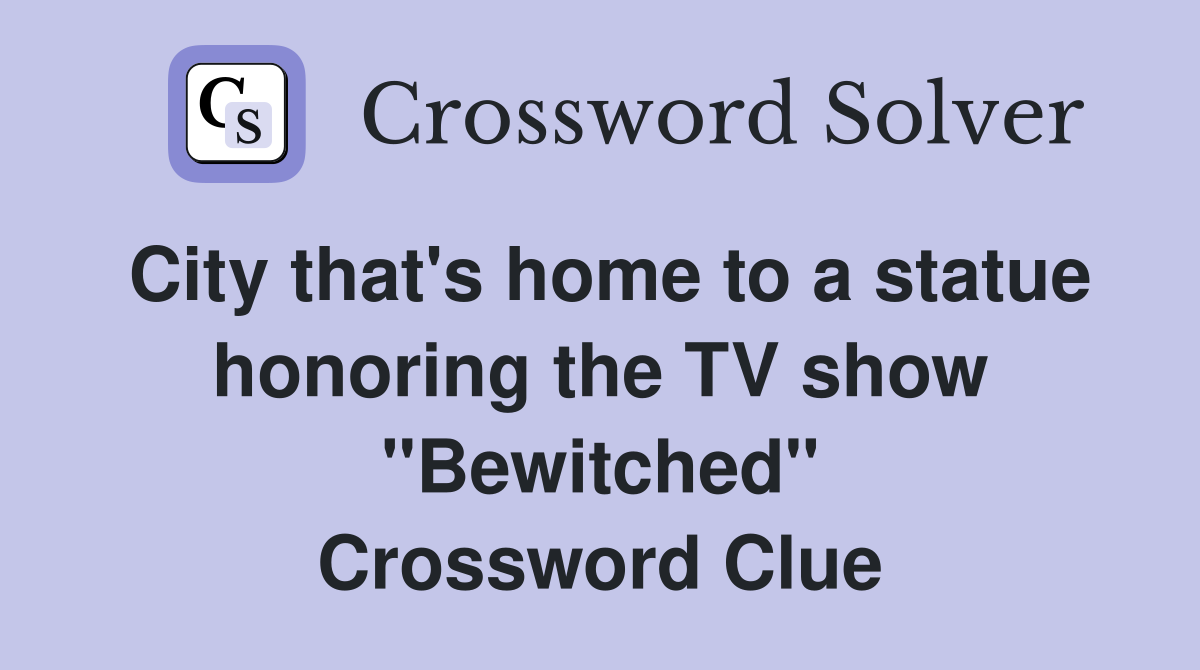 City that's home to a statue honoring the TV show "Bewitched" Crossword Clue