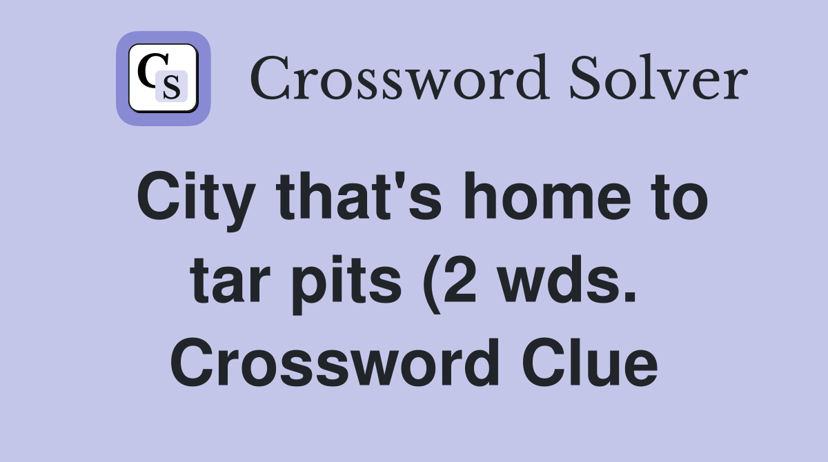 City that #39 s home to tar pits (2 wds ) Crossword Clue Answers City that #39 s home to tar pits (2 wds ) Crossword Clue Answers