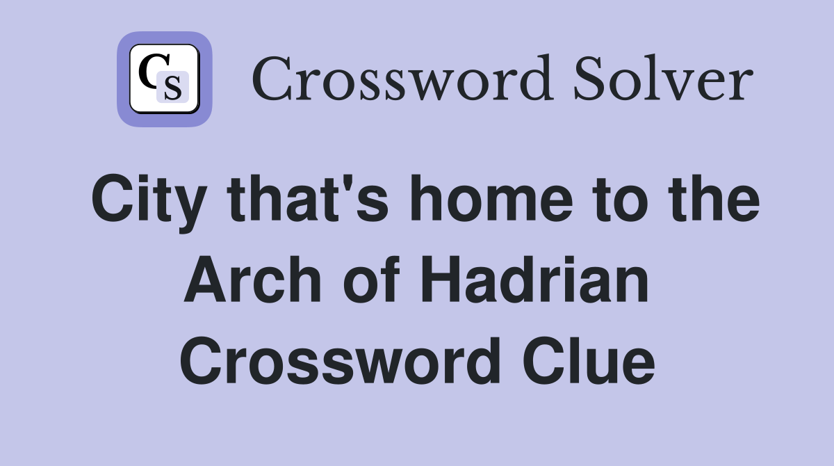 City that's home to the Arch of Hadrian Crossword Clue