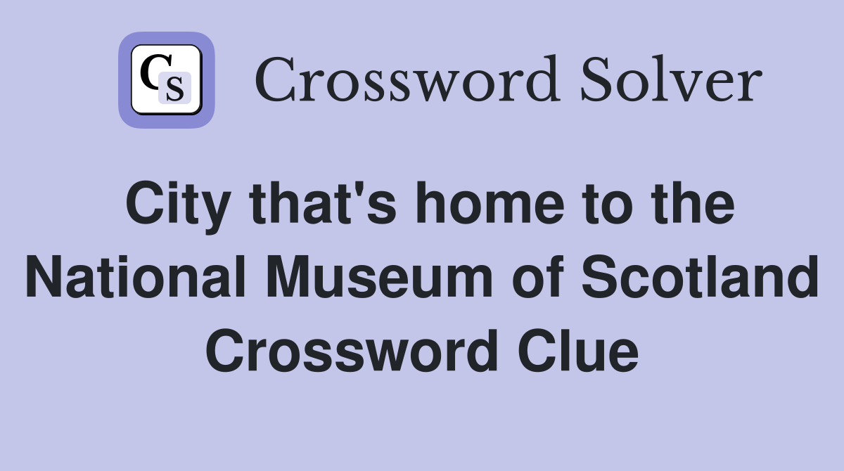 City that's home to the National Museum of Scotland Crossword Clue