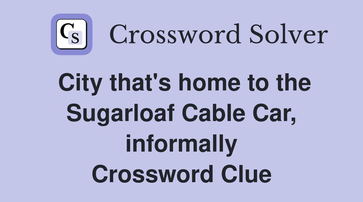 City that's home to the Sugarloaf Cable Car, informally Crossword Clue