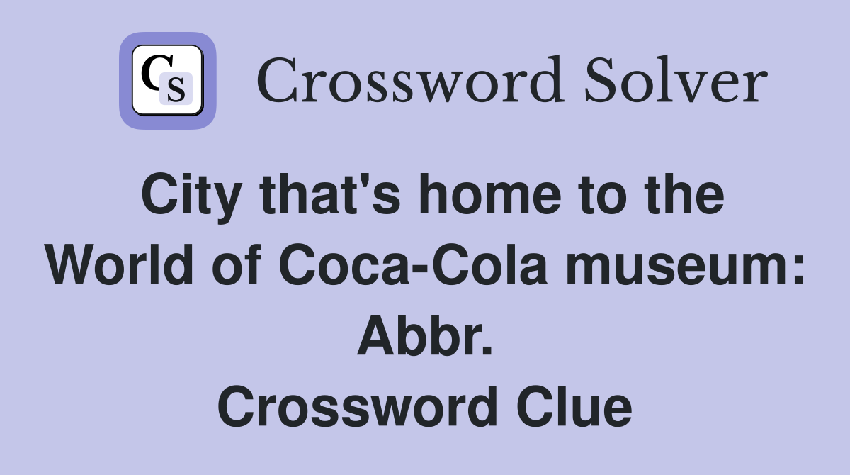 City that's home to the World of Coca-Cola museum: Abbr. Crossword Clue
