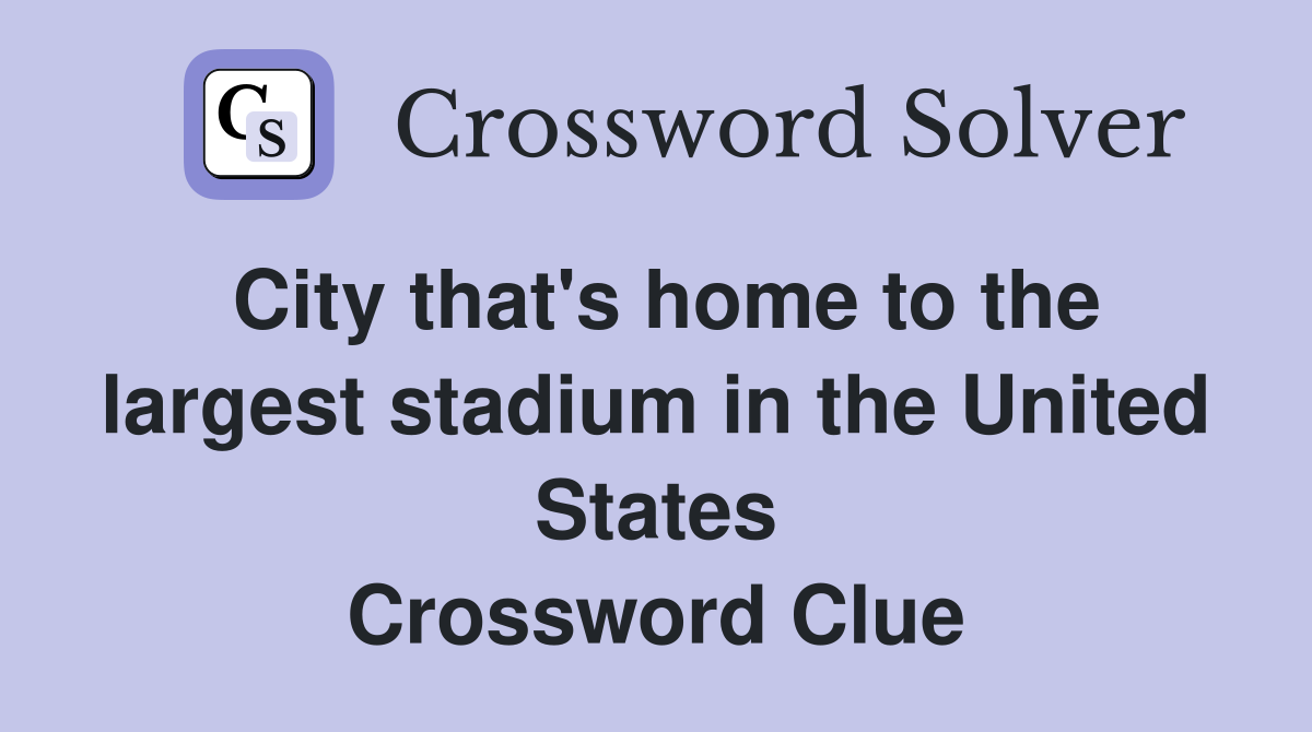 City that's home to the largest stadium in the United States Crossword Clue