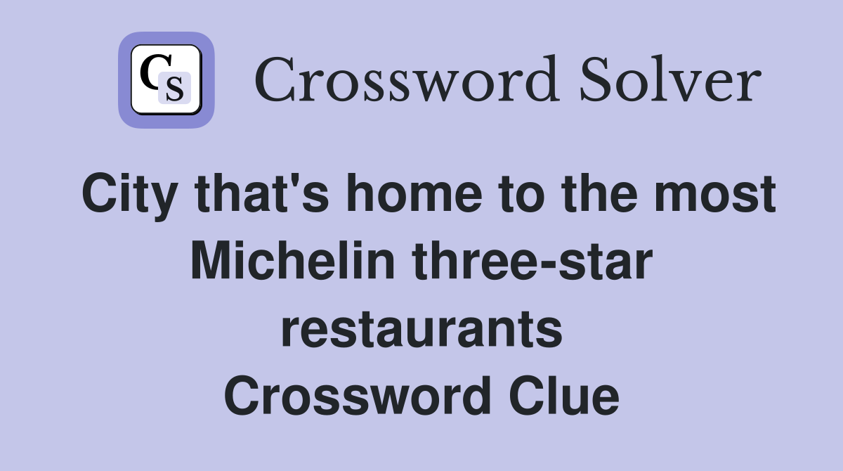 City that's home to the most Michelin three-star restaurants Crossword Clue