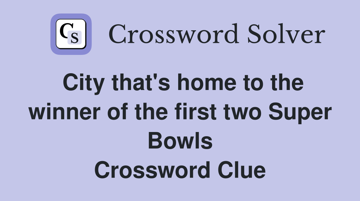 City that's home to the winner of the first two Super Bowls Crossword Clue