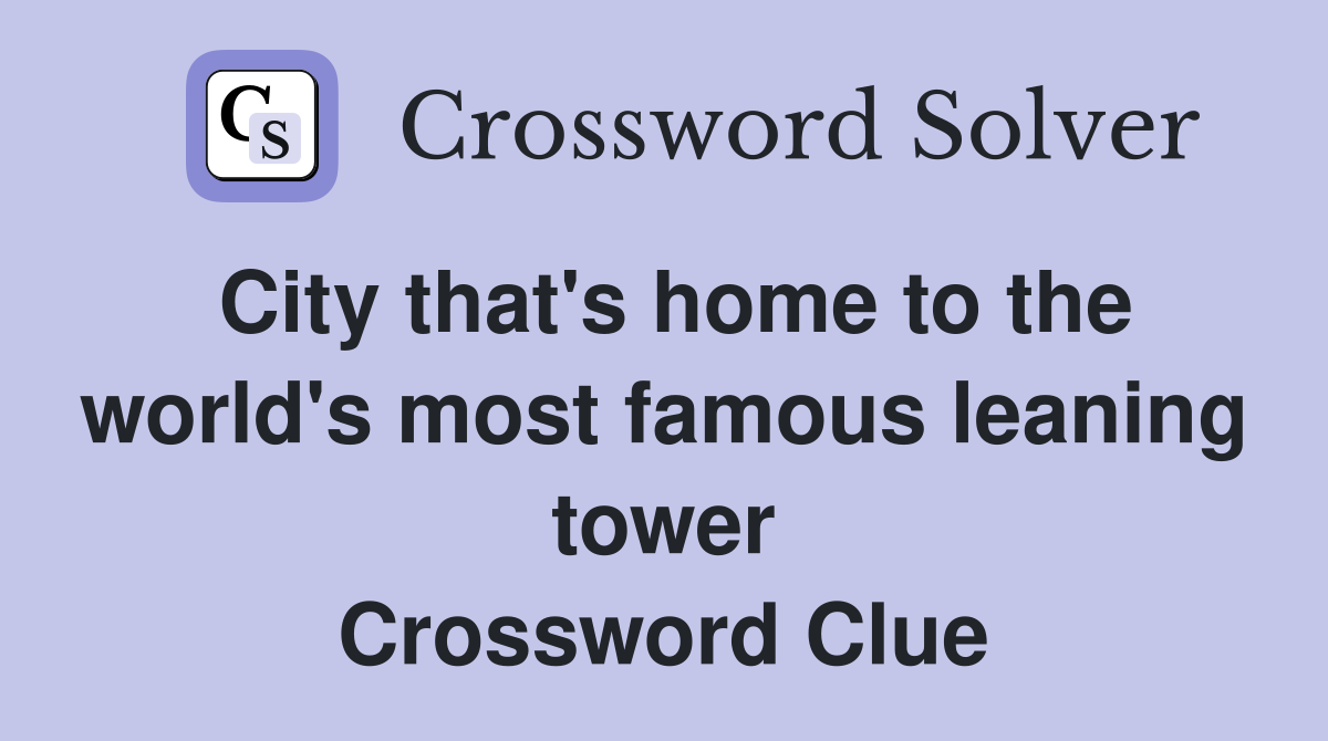City that's home to the world's most famous leaning tower Crossword Clue