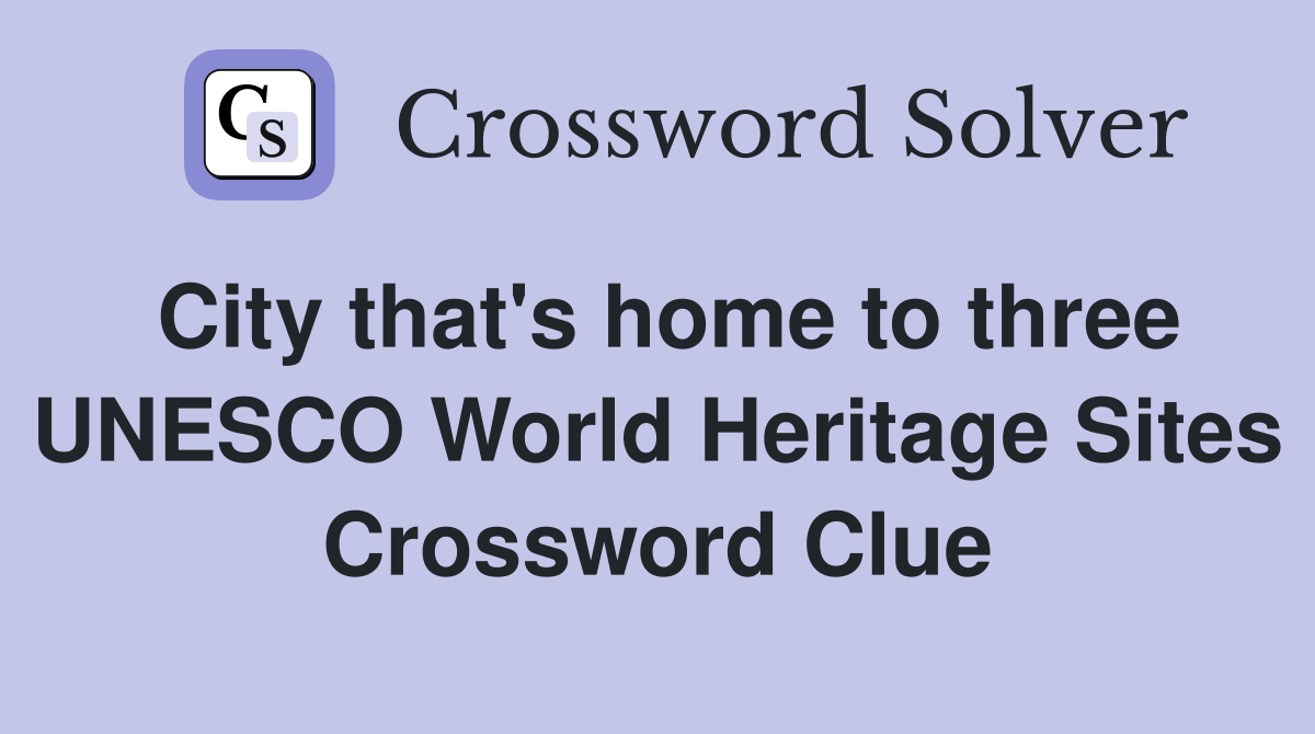 City that's home to three UNESCO World Heritage Sites Crossword Clue