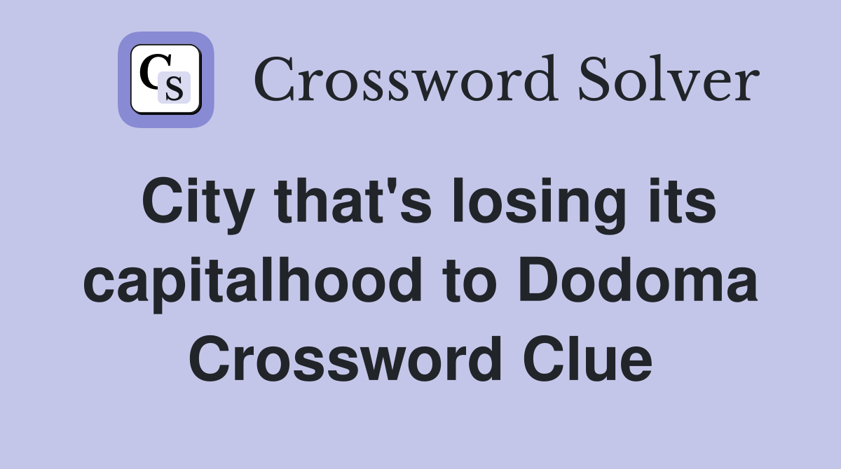 City that's losing its capitalhood to Dodoma Crossword Clue
