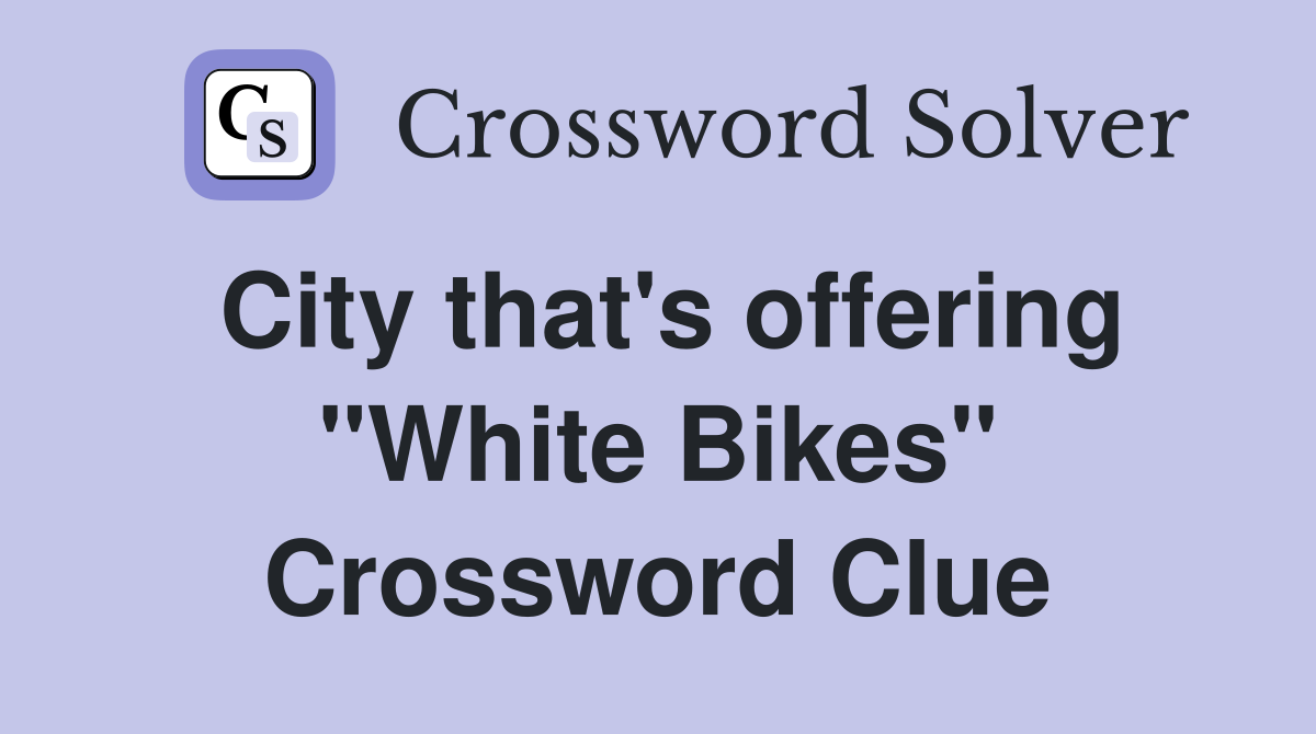City that's offering "White Bikes" Crossword Clue