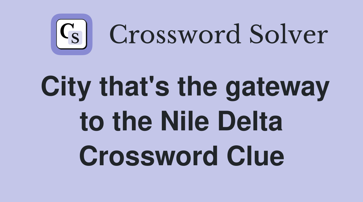 City that's the gateway to the Nile Delta Crossword Clue