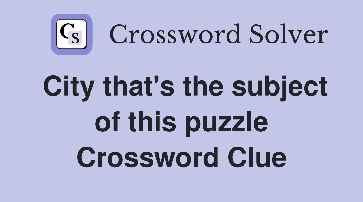 City that's the subject of this puzzle Crossword Clue