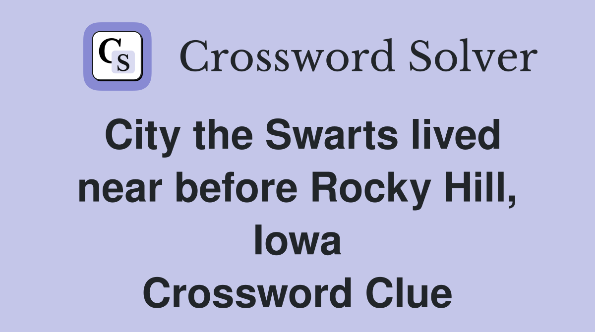 City the Swarts lived near before Rocky Hill, Iowa Crossword Clue