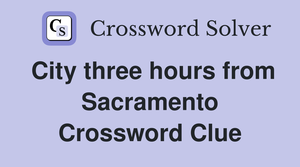 City three hours from Sacramento Crossword Clue
