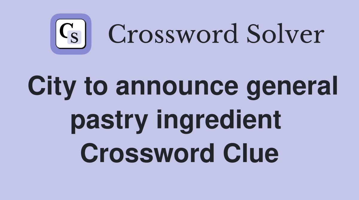 City to announce general pastry ingredient  Crossword Clue