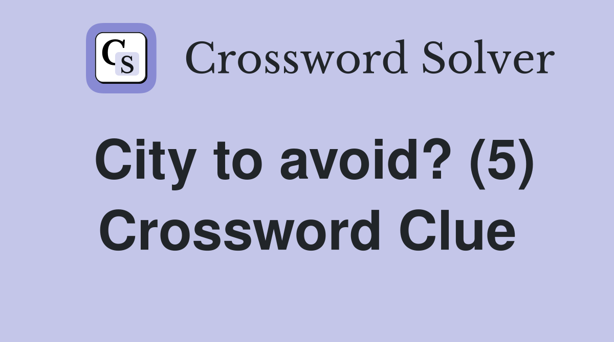 City to avoid? (5) Crossword Clue