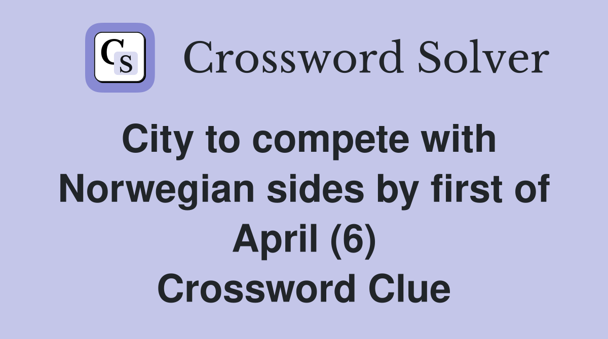City to compete with Norwegian sides by first of April (6) Crossword Clue