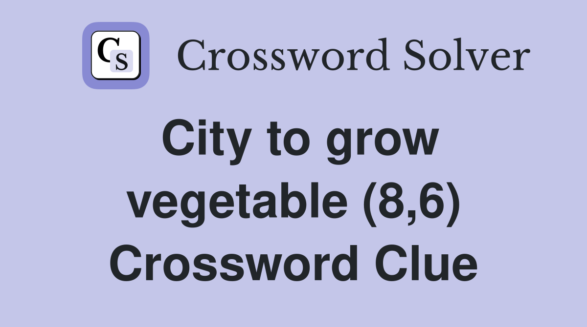 City to grow vegetable (8,6) Crossword Clue