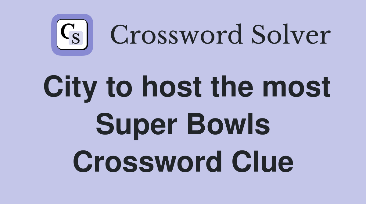 City to host the most Super Bowls Crossword Clue