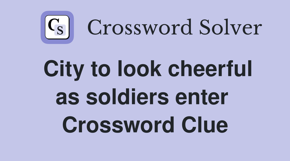 City to look cheerful as soldiers enter  Crossword Clue
