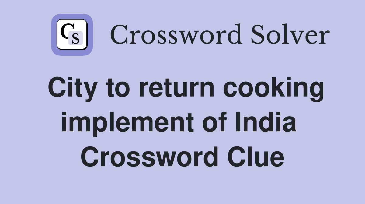 City to return cooking implement of India  Crossword Clue