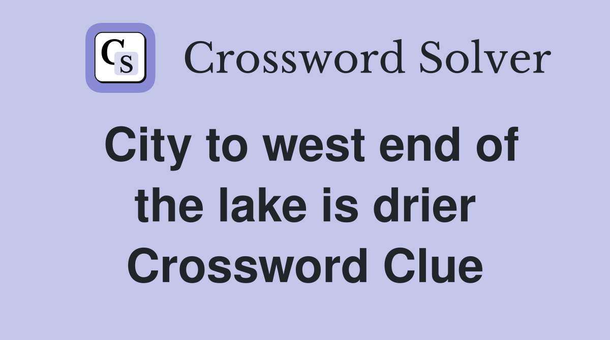 City to west end of the lake is drier Crossword Clue