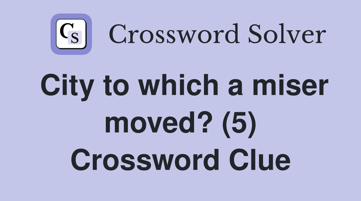City to which a miser moved? (5) Crossword Clue