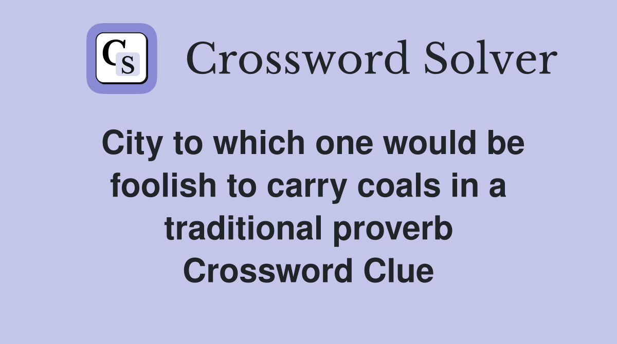 City to which one would be foolish to carry coals in a traditional proverb Crossword Clue