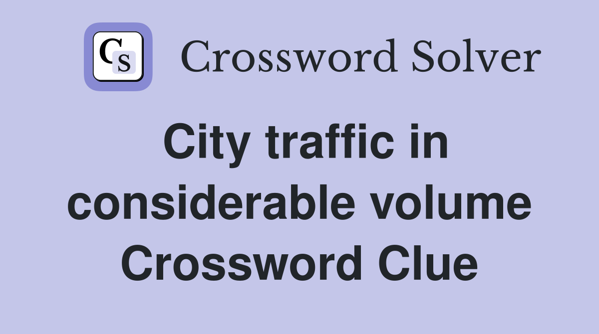 City traffic in considerable volume Crossword Clue